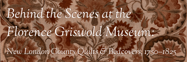 Behind the Scenes at the Florence Griswold Museum: New London County Quilts & Bedcovers, 1750–1825